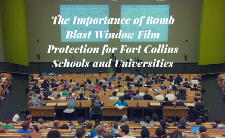 The Importance of Bomb Blast Window Film Protection for Fort Collins Schools and Universities